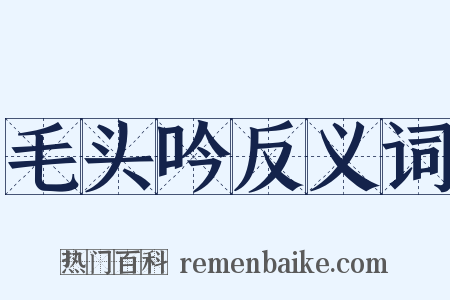 毛头吟反义词是什么意思的图片